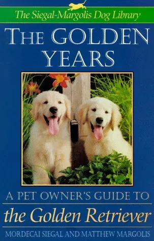THE GOLDEN YEARS: A PET OWNER'S GUIDE TO THE GOLDEN By Mordecai Siegal & Matthew
