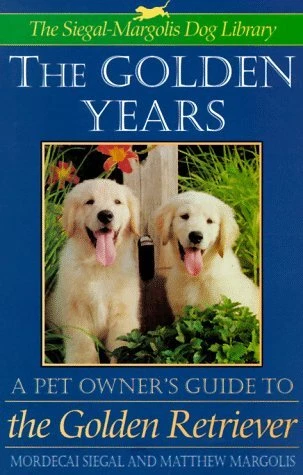 THE GOLDEN YEARS: A PET OWNER'S GUIDE TO THE GOLDEN By Mordecai Siegal & Matthew