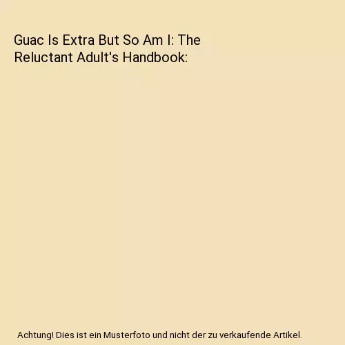 Guac Is Extra But So Am I: The Reluctant Adult's Handbook, Sarah Solomon