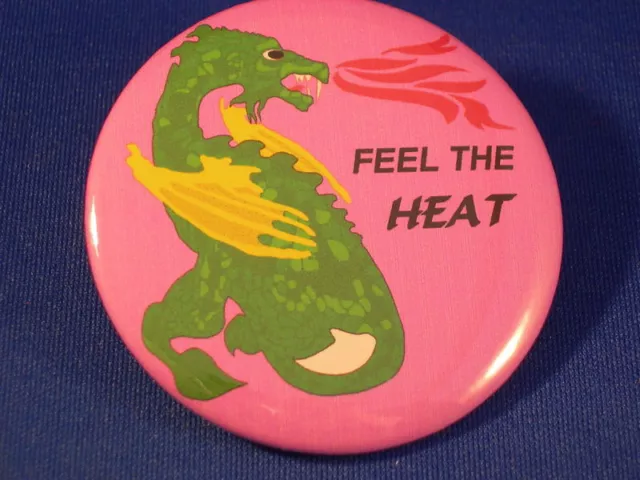 DRAGON "FEEL THE HEAT" BUTTON pin pinback  NEW! Large!