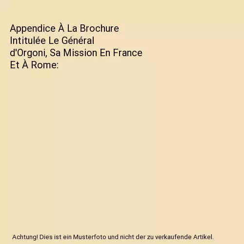 Appendice À La Brochure Intitulée Le Général d'Orgoni, Sa Mission En France