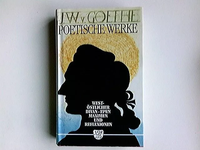 Goethes Poetische Werke. 2. Band West-Östlicher Divan Epen Maximen und Refelexio