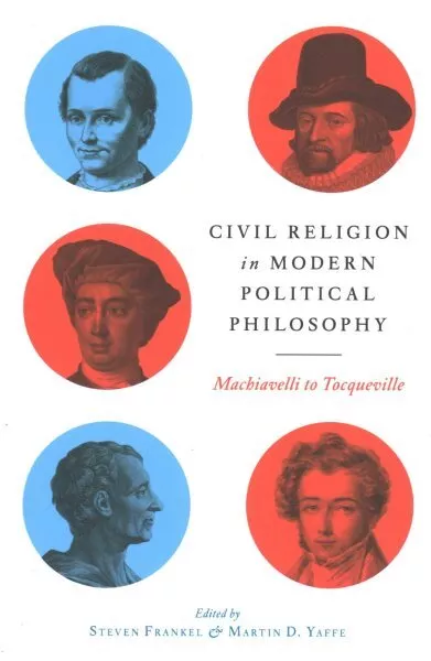 Civil Religion in Modern Political Philosophy : Machiavelli to Tocqueville, P...