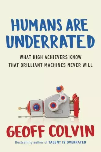 Humans Are Underrated: What High Achievers Know That Brilliant Machines Never...