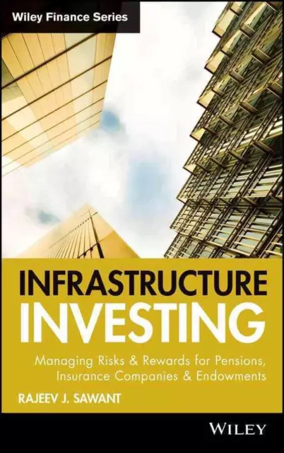 Infrastructure Investing: Managing Risks & Rewards for Pensions, Insurance Compa