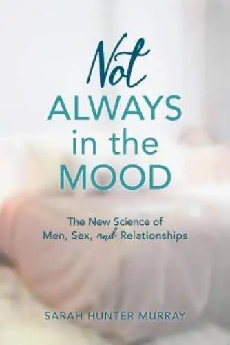 Not Always in the Mood: The New Science of Men, Sex, and Relationships - GOOD