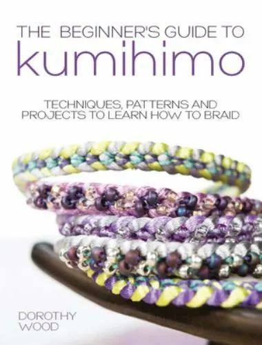 The Beginner's Guide to Kumihimo: Techniques, patterns and projects to learn how