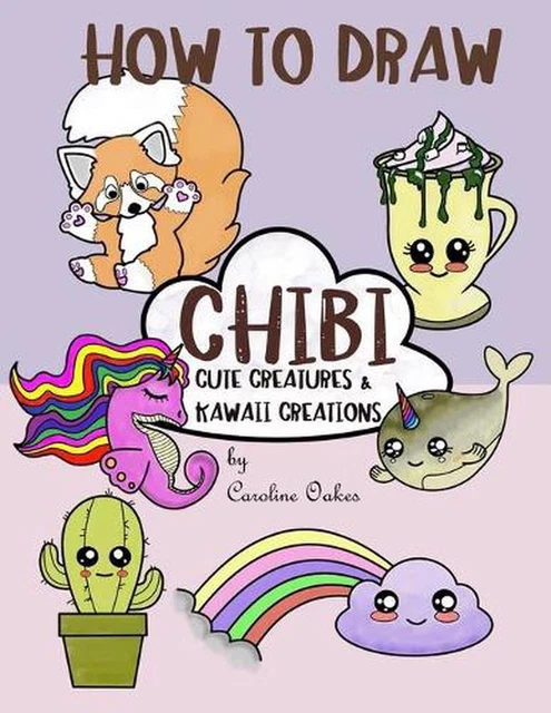 HOW TO DRAW Chibi: Cute Creatures and Kawaii Creations by Caroline ...