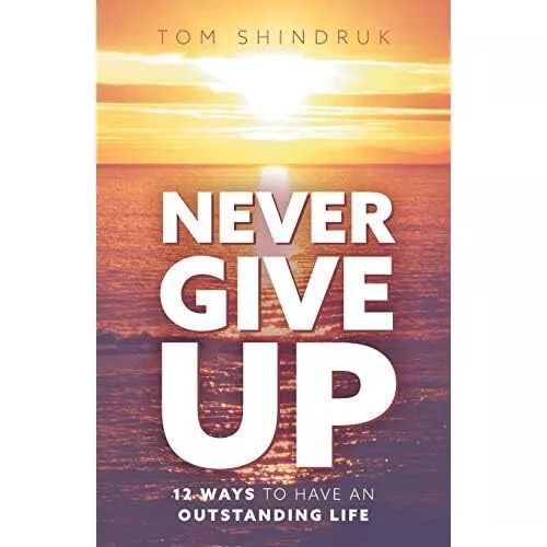 Never Give Up: 12 Ways to Have an Outstanding Life by T - Paperback NEW Tom Shin