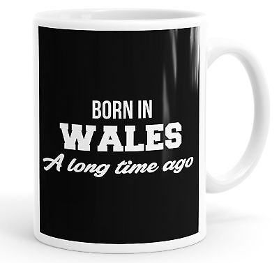 Born In Wales A Long Time Ago Funny Coffee Mug Tea Cup