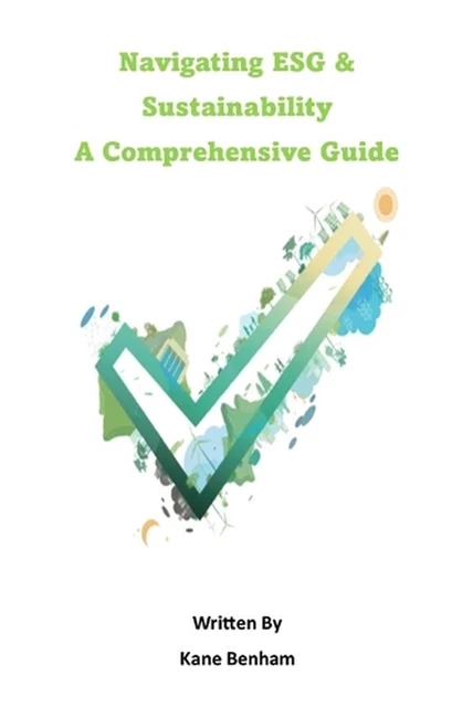 NAVIGATING ESG AND Sustainability: A Comprehensive Guide by Kane Benham ...