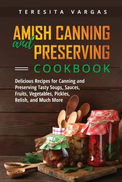 Amish Canning and Preserving COOKBOOK: Delicious Recipes for Canning and Preserv