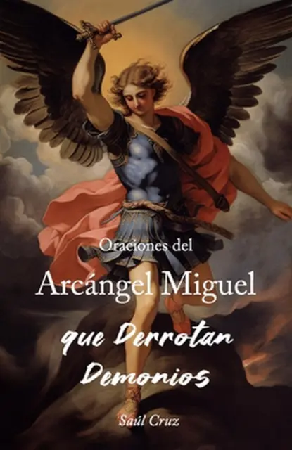 Oraciones del Arcngel Miguel que Derrotan Demonios by Sa?l Cruz Paperback Book