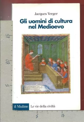 JACQUES VERGER - Gli uomini di cultura nel Medioevo - IL MULINO 1999