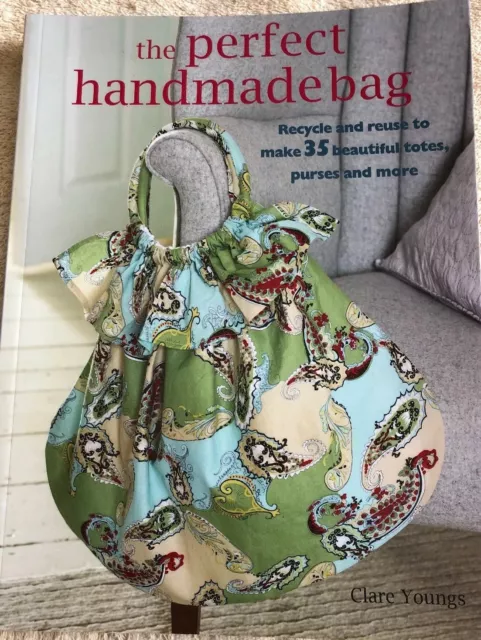 The Perfect Handmade Bag: Recycle & Reuse to Make 35 Beautiful Totes, Purses