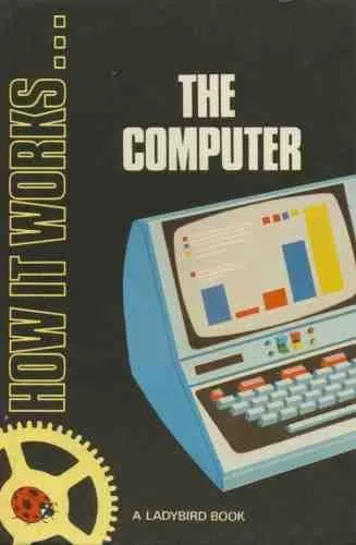 The Computer (Ladybird How It Works) By David Carey,James Blythe