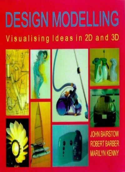 Modelling In Design DESIGN MODELLING: VISUALISING Ideas in 2D and 3D By John Bairstow ...