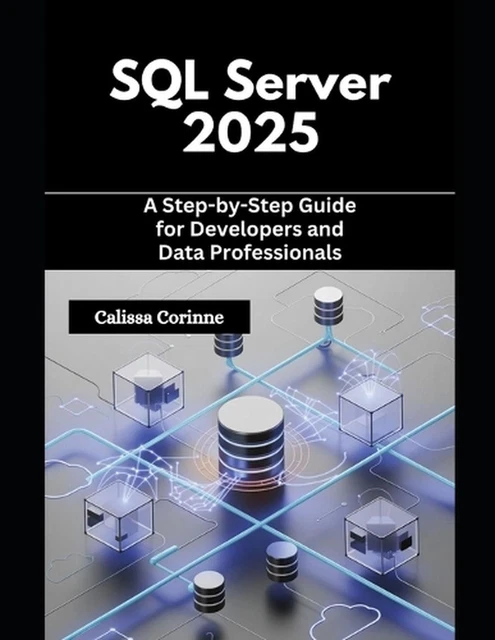 SQL SERVER 2025: A Step-by-Step Guide for Developers and Data ...