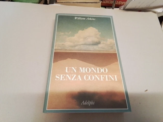 UN MONDO SENZA CONFINI. VIAGGI IN LUOGHI DESERTI - ATKINS W. - Adelphi, 13s23