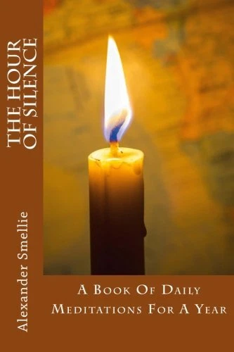 THE HOUR OF SILENCE: A BOOK OF DAILY MEDITATIONS FOR A By Alexander Smellie NEW