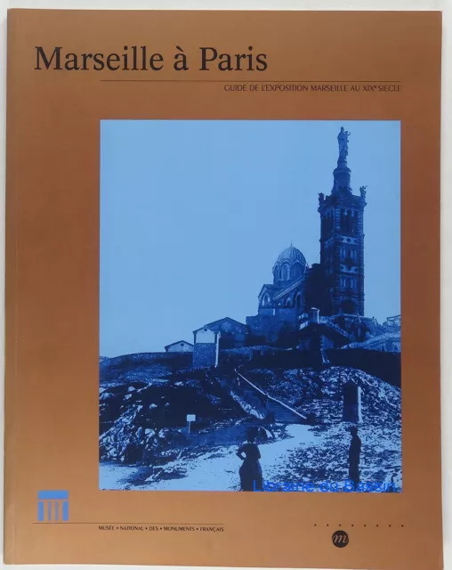 Marseille à Paris Guide de l'exposition Marseille au XIXe siècle Collectif 1993