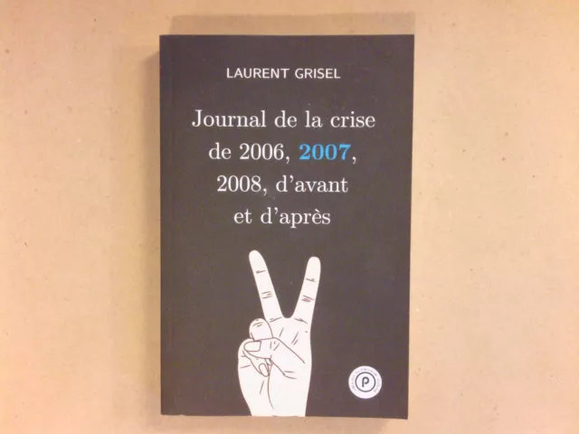 Livre / Journal De La Crise De 2006, 2007, 2008... / Laurent Grisel / Comme Neuf