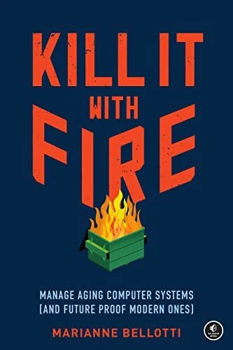 Kill It with Fire: Verwalten Sie alternde Computersysteme (und zukunftssichere moderne)