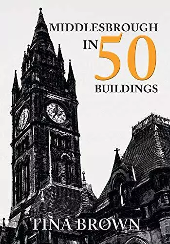 Middlesbrough in 50 Buildings,Tina Brown