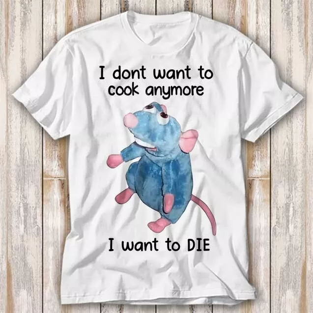 T-Shirt Mice I Don't Want To Cook Anymore I Want To Die Mouse Rat Top T-Shirt 4001