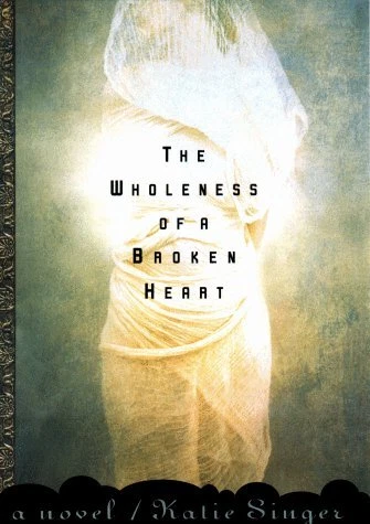THE WHOLENESS OF A BROKEN HEART: A NOVEL By Katie Singer - Hardcover *BRAND NEW*