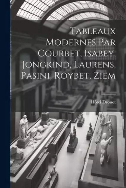 Tableaux modernes par Courbet, Isabey, Jongkind, Laurens, Pasini, Roybet, Ziem b
