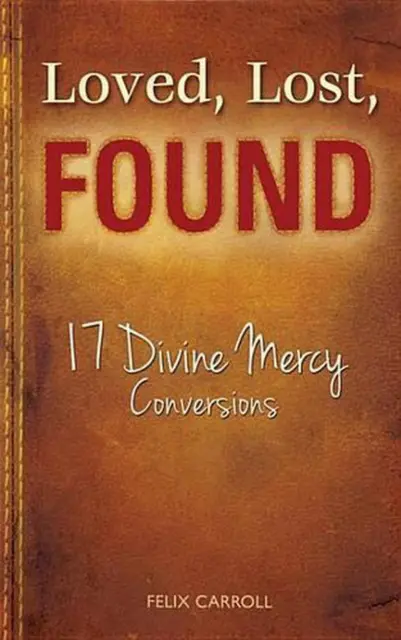 Loved, Lost, Found: 17 Divine Mercy Conversions by Felix Carroll (English) Paper
