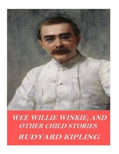 Wee Willie Winkie; And Other Child Stories by Rudyard Kipling