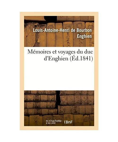 Mémoires Et Voyages Du Duc d'Enghien, Louis-Antoine-Henri de Bourbon Enghien