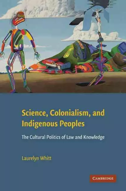 Science, Colonialism, and Indigenous Peoples: The Cultural Politics of Law and K