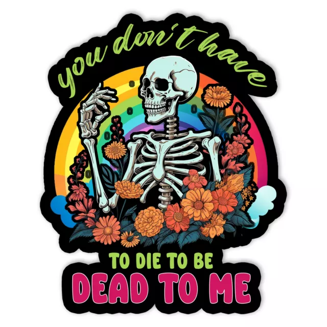 Skeleton Hand You Don't Have To Die To Be Dead To Me Vinyl Sticker Size 5in