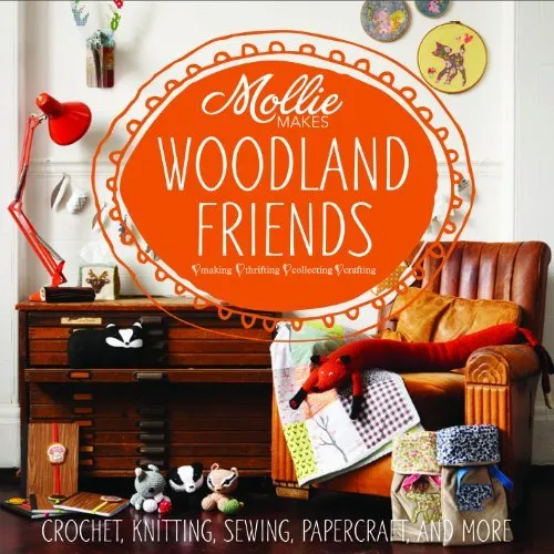 Mollie Makes: Woodland Friends: Crochet, Knitting, Sewing, Papercraft and More