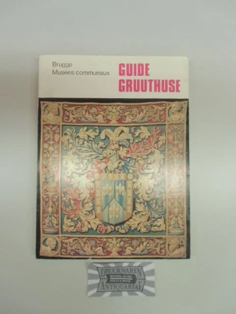 GUIDE MUSEE GRUUTHUSE. Musee communal d'Archeologie et des Industries d ...