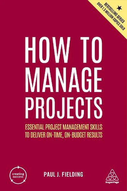 How to Manage Projects: Essential Project Management Skills to Deliver On-time,
