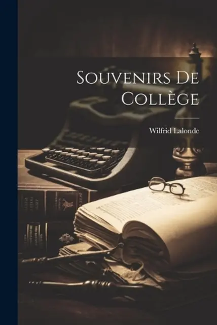 Souvenirs De Collge by LaLonde Wilfrid 1876-1948 Paperback Book