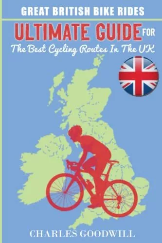 Great British Bike Rides: Ultimate Guide for the Best Cy... by Goodwill, Charles