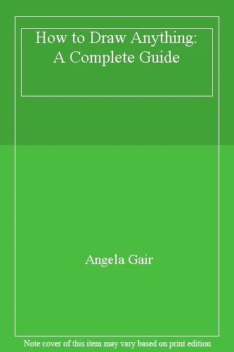 HOW TO DRAW Anything: A Complete Guide By Angela Gair £5.31 - PicClick UK
