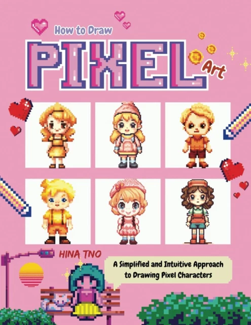 HINA TNO HOW to Draw Pixel Art: A Simplified and Intuitive Approach to ...
