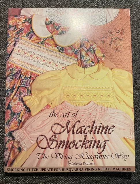 THE ART OF MACHINE SMOCKING Viking Husqvarna Way Sewing Deborah Yedziniak **