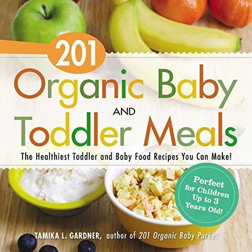 201 Organic Baby and Toddler Meals: The Healthiest Toddler and