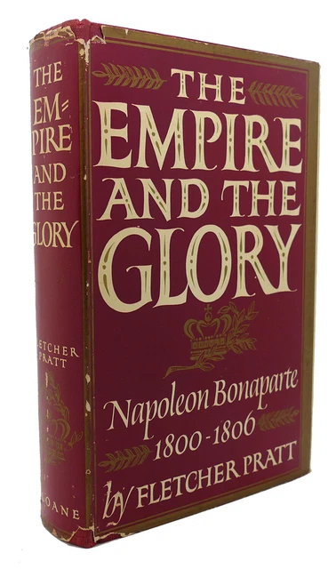 Fletcher Pratt THE EMPIRE AND THE GLORY :  Napoleon Bonaparte : 1800 - 1806 1st