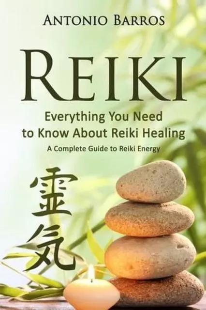 Reiki: Everything you Need to Know About Reiki Healing - A Complete Guide to Rei