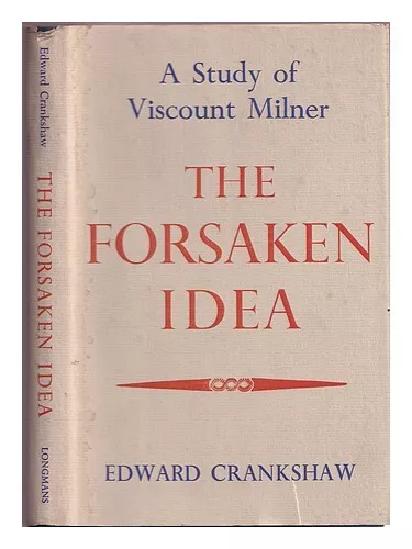 CRANKSHAW, EDWARD The forsaken idea : a study of Viscount Milner 1952 First Edit