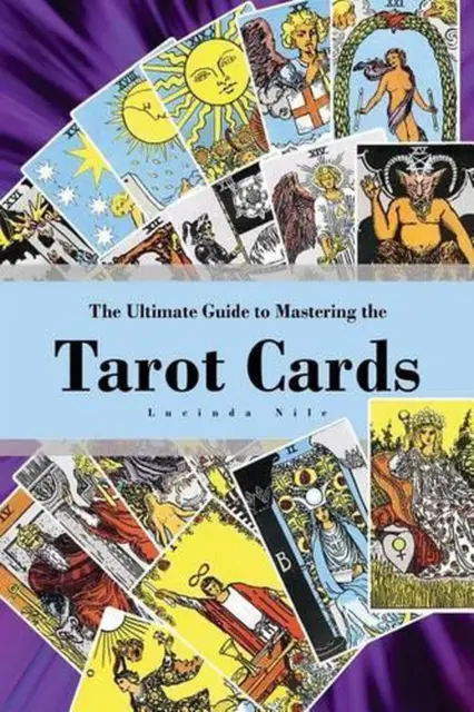 The Ultimate Guide to Mastering the Tarot Cards: An In-Depth Beginners Guide to