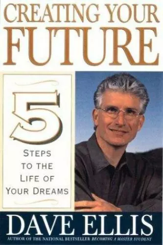 Creating Your Future: Five Steps to the Life of Your Dreams